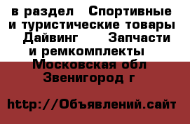  в раздел : Спортивные и туристические товары » Дайвинг »  » Запчасти и ремкомплекты . Московская обл.,Звенигород г.